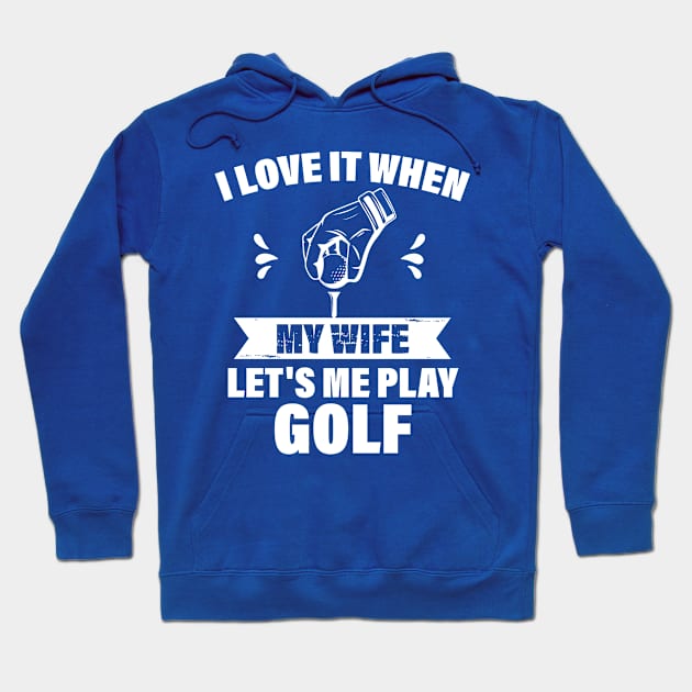 I Love When My Wife Let's Me Play Golf Hoodie by printalpha-art